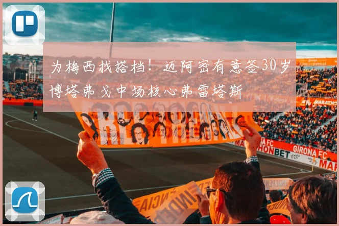 为梅西找搭档！迈阿密有意签30岁博塔弗戈中场核心弗雷塔斯